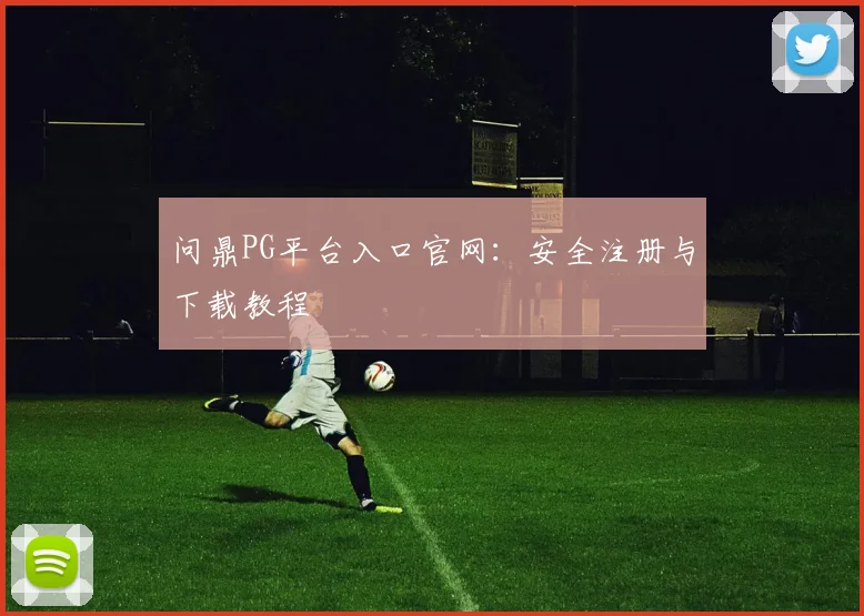 问鼎PG平台入口官网：安全注册与下载教程