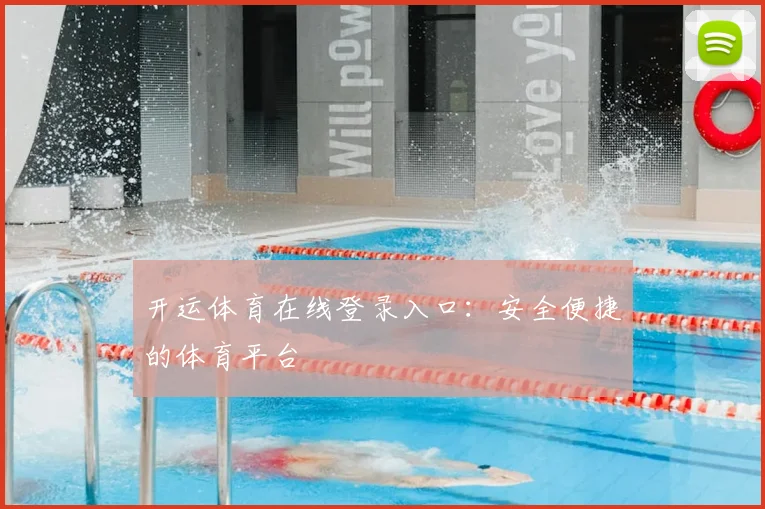开运体育在线登录入口：安全便捷的体育平台