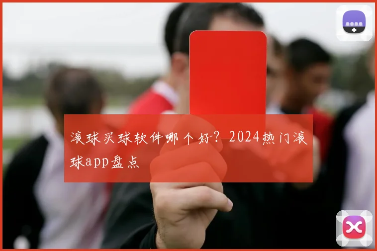 滚球买球软件哪个好？2024热门滚球app盘点