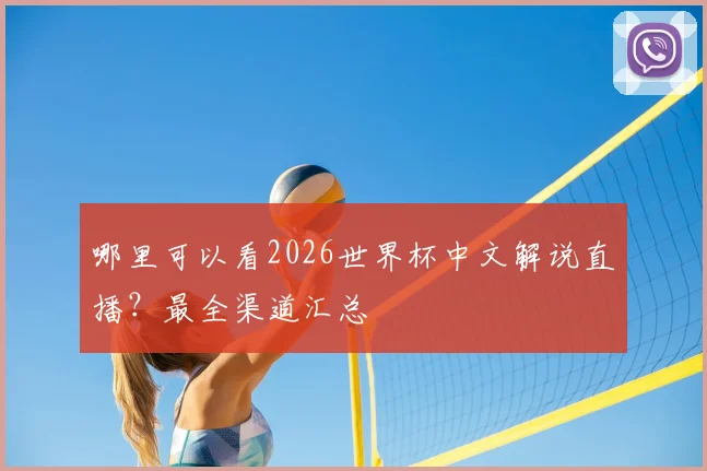 哪里可以看2026世界杯中文解说直播？最全渠道汇总