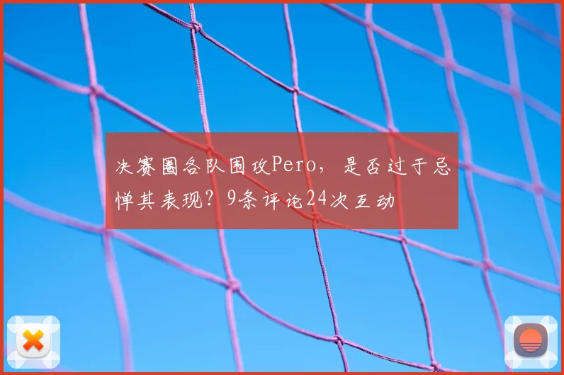 决赛圈各队围攻Pero，是否过于忌惮其表现？9条评论24次互动