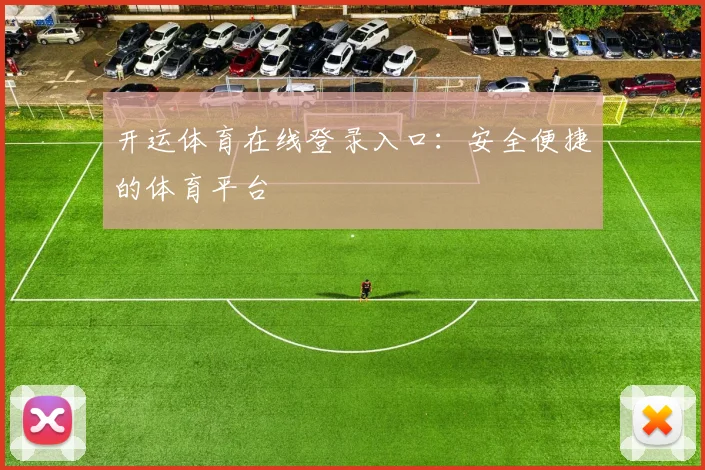 开运体育在线登录入口：安全便捷的体育平台
